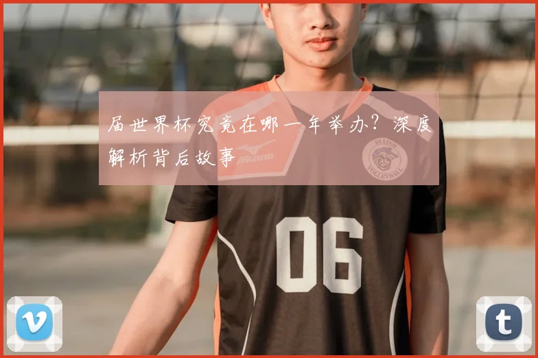 届世界杯究竟在哪一年举办？深度解析背后故事