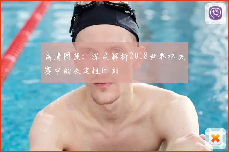 高清图集：深度解析2018世界杯决赛中的决定性时刻